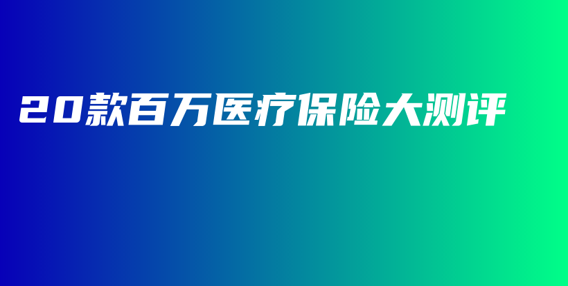 20款百万医疗保险大测评-保点通