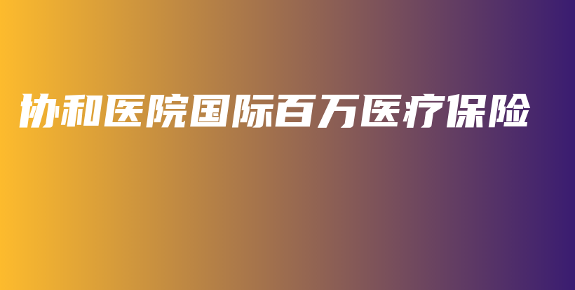 协和医院国际百万医疗保险-保点通