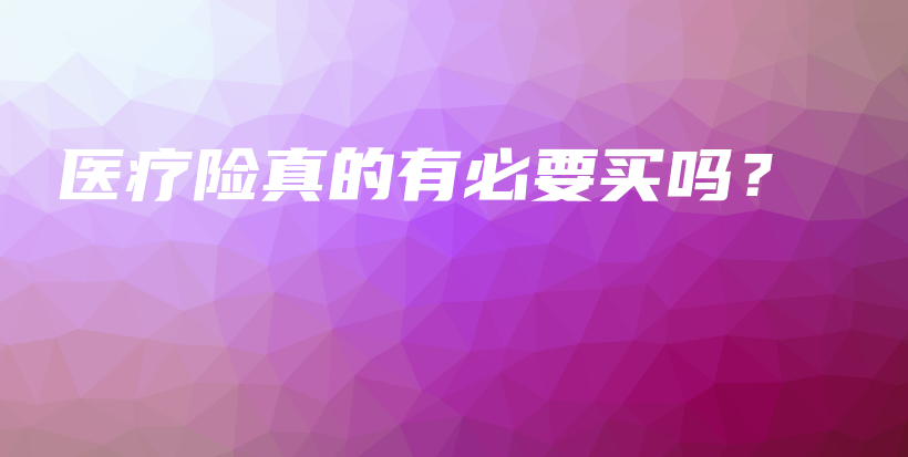 医疗险真的有必要买吗？-保点通