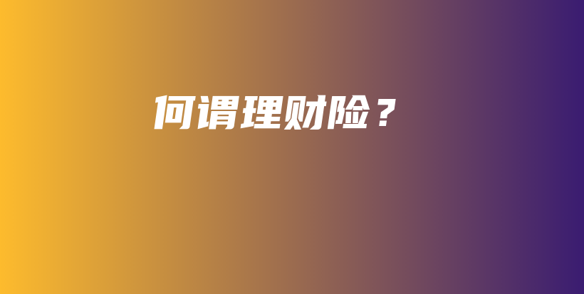 何谓理财险？-保点通