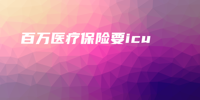 百万医疗保险要icu-保点通