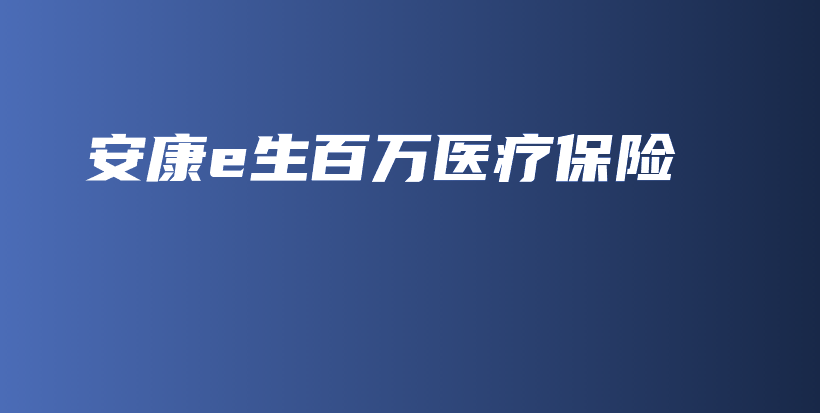 安康e生百万医疗保险-保点通