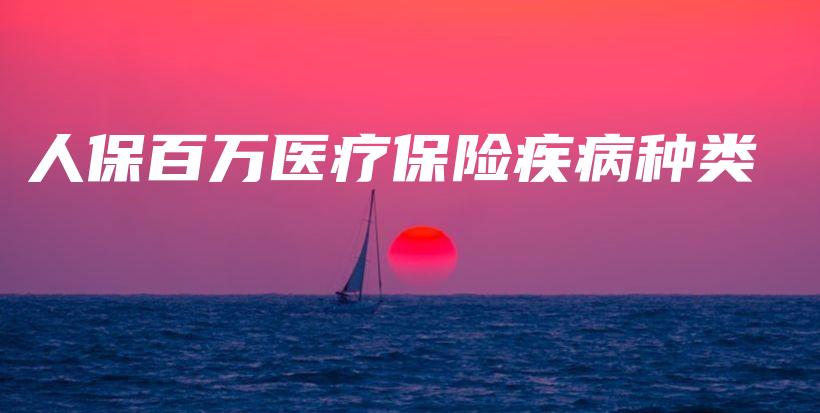 人保百万医疗保险疾病种类-保点通