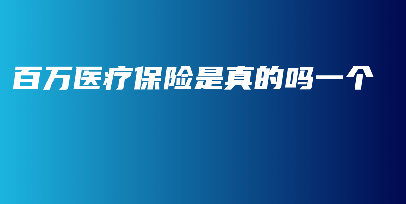 百万医疗保险是真的吗一个-保点通