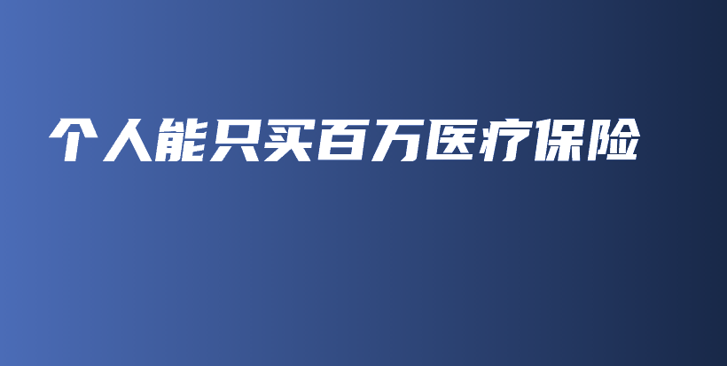 个人能只买百万医疗保险-保点通