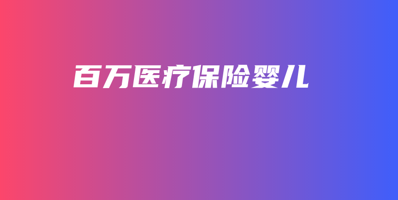 百万医疗保险婴儿-保点通