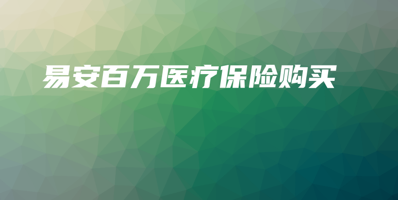 易安百万医疗保险购买-保点通