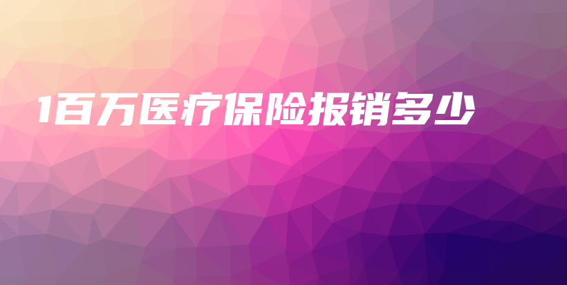 1百万医疗保险报销多少-保点通