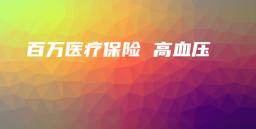百万医疗保险 高血压-保点通