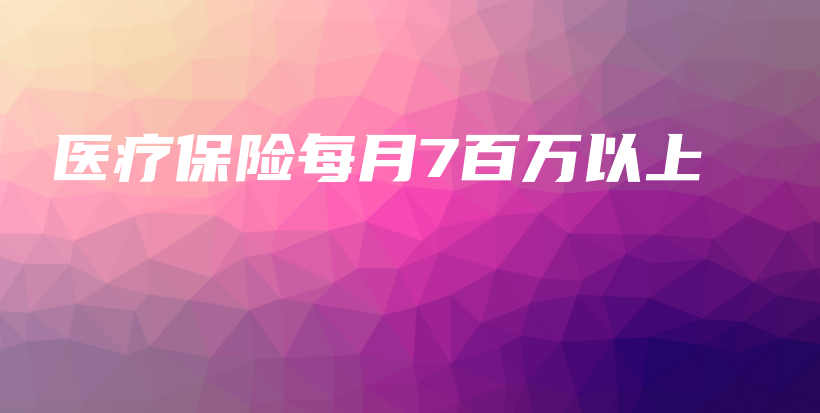 医疗保险每月7百万以上-保点通