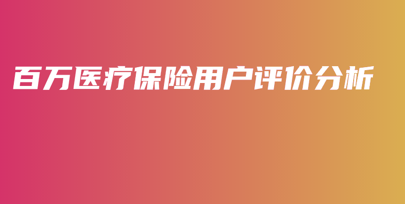 百万医疗保险用户评价分析-保点通