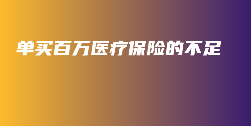 单买百万医疗保险的不足-保点通