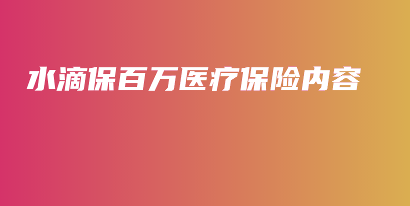 水滴保百万医疗保险内容-保点通
