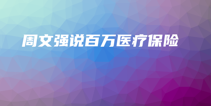 周文强说百万医疗保险-保点通