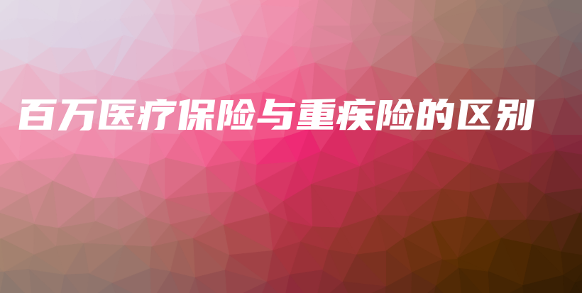 百万医疗保险与重疾险的区别-保点通