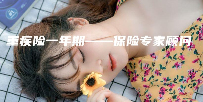 重疾险一年期——保险专家顾问-保点通