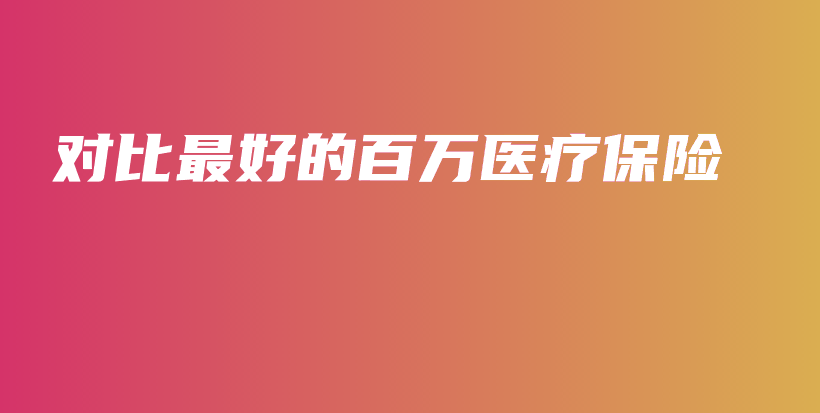 对比最好的百万医疗保险-保点通