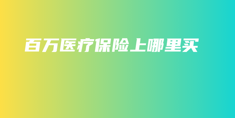 百万医疗保险上哪里买-保点通
