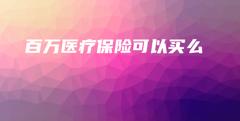 百万医疗保险可以买么-保点通