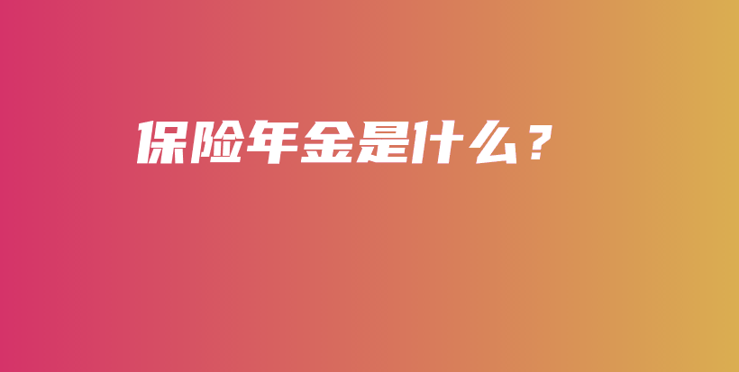 保险年金是什么？-保点通