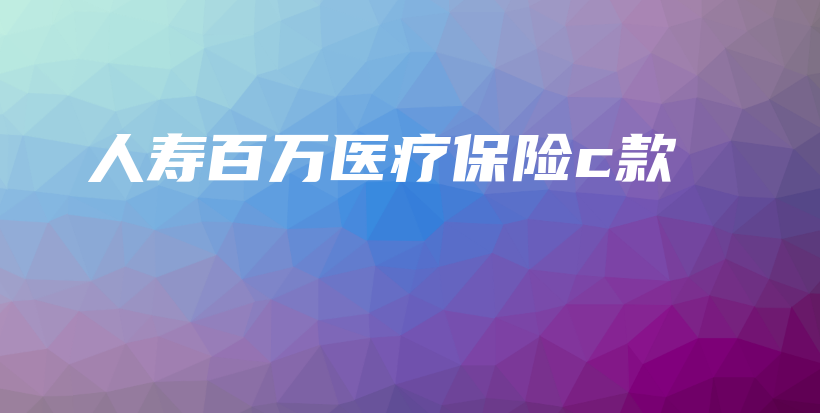 人寿百万医疗保险c款-保点通