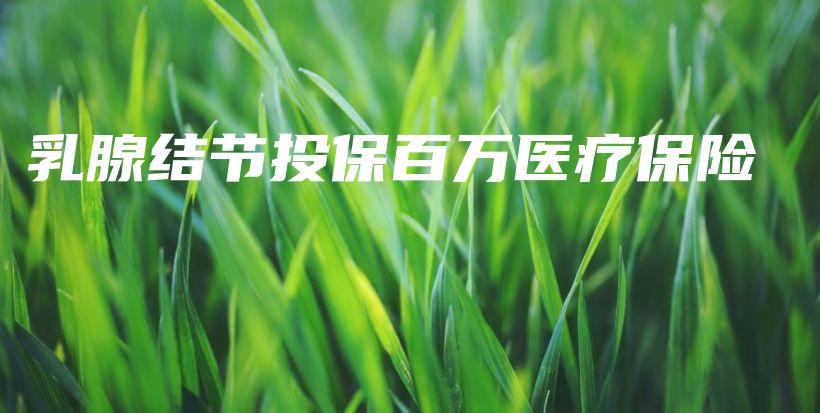 乳腺结节投保百万医疗保险-保点通