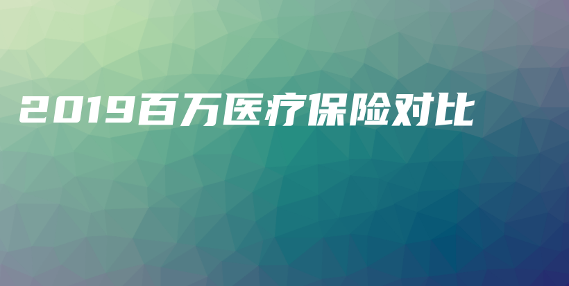 2019百万医疗保险对比-保点通