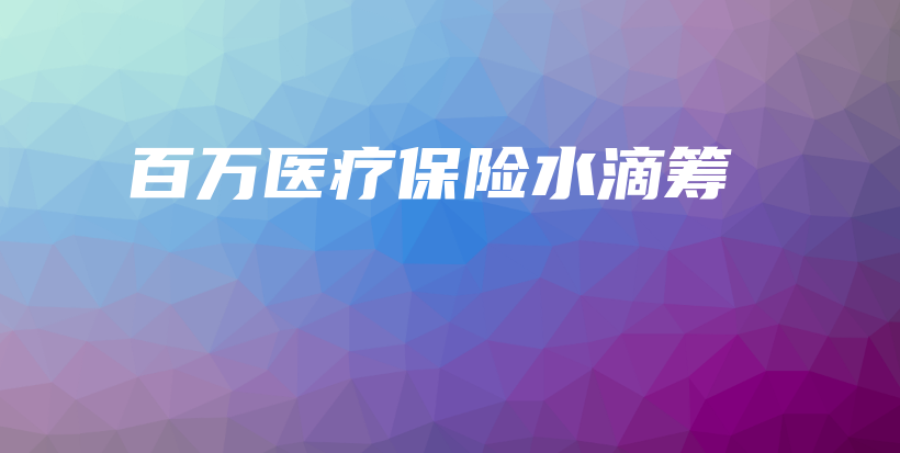 百万医疗保险水滴筹-保点通