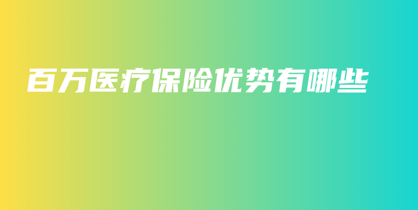 百万医疗保险优势有哪些-保点通