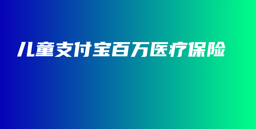 儿童支付宝百万医疗保险-保点通