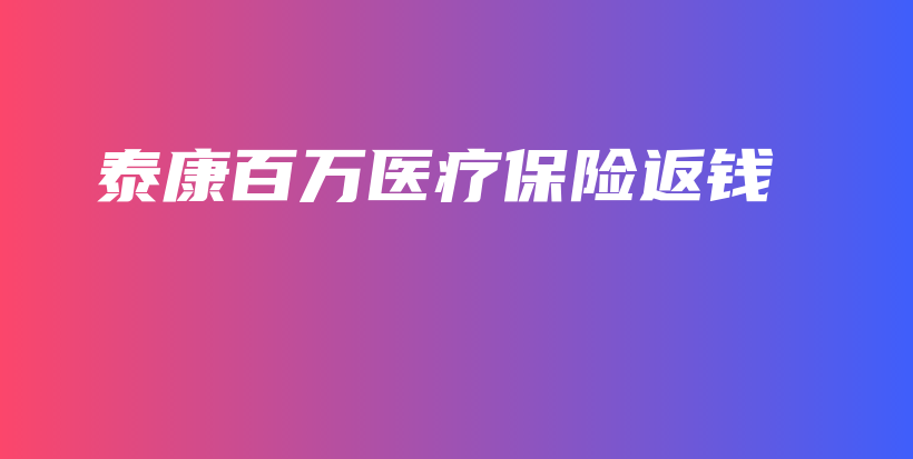 泰康百万医疗保险返钱-保点通