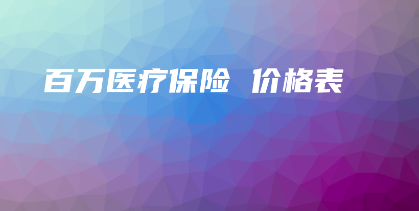百万医疗保险 价格表-保点通