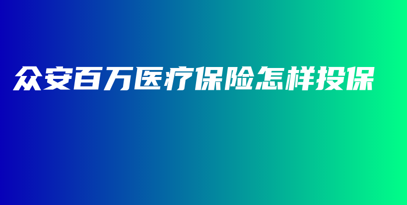 众安百万医疗保险怎样投保-保点通