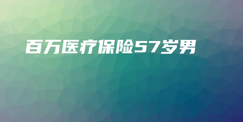 百万医疗保险57岁男-保点通