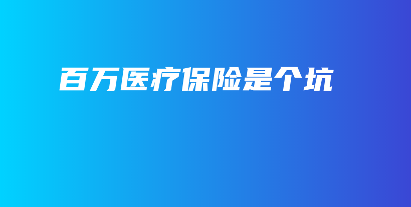 百万医疗保险是个坑-保点通