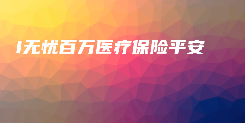 i无忧百万医疗保险平安-保点通