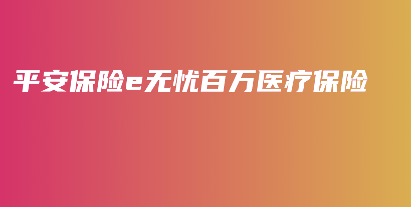 平安保险e无忧百万医疗保险-保点通