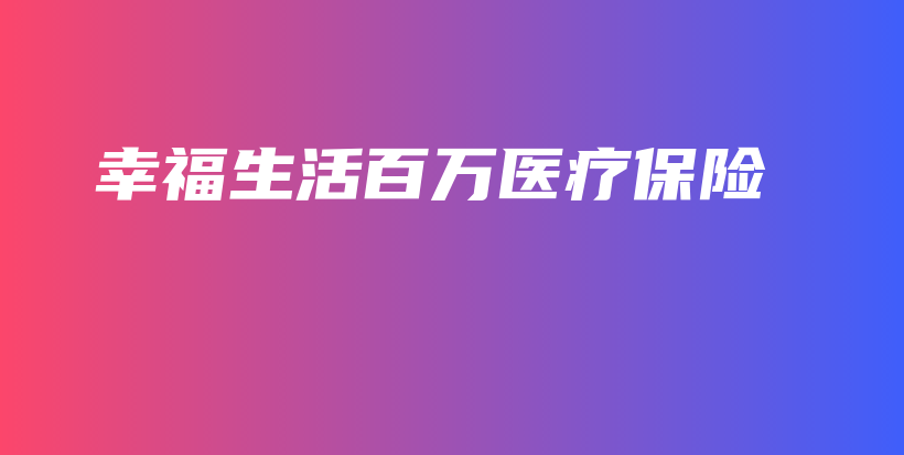 幸福生活百万医疗保险-保点通