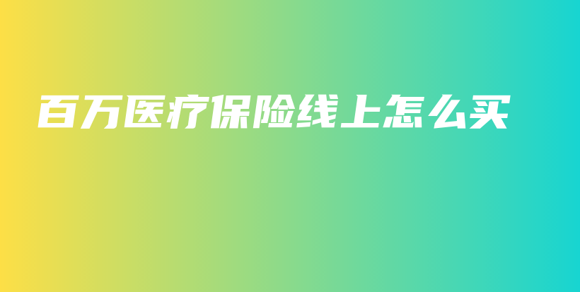 百万医疗保险线上怎么买-保点通
