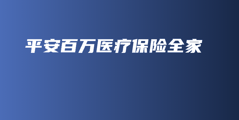 平安百万医疗保险全家-保点通