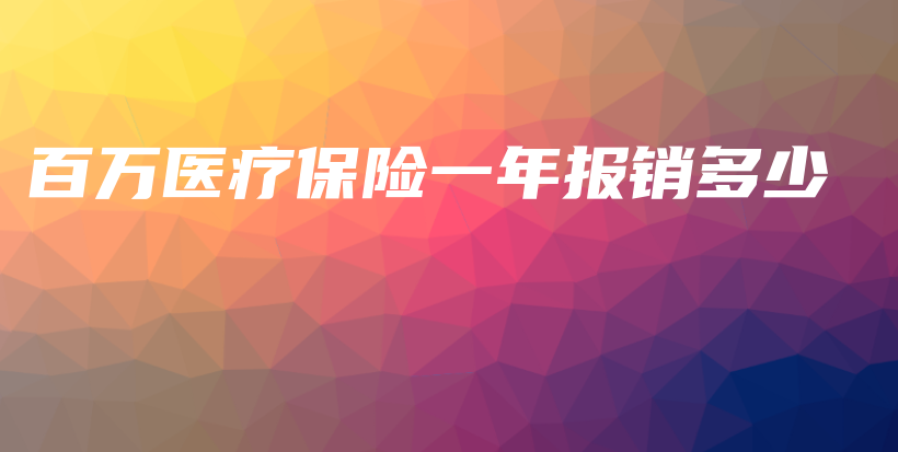 百万医疗保险一年报销多少-保点通