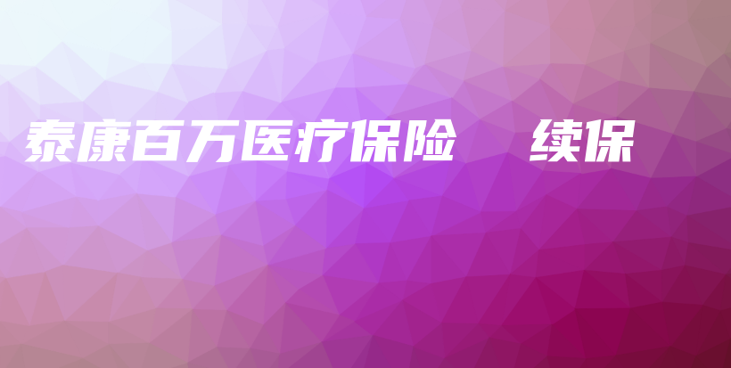 泰康百万医疗保险  续保-保点通