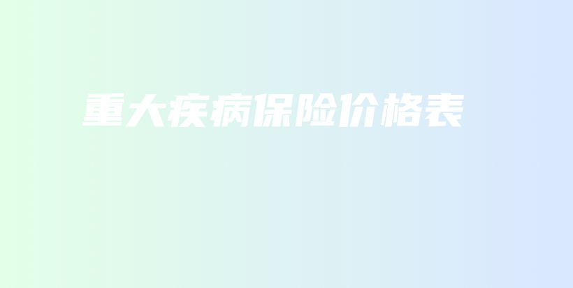 重大疾病保险价格表-保点通