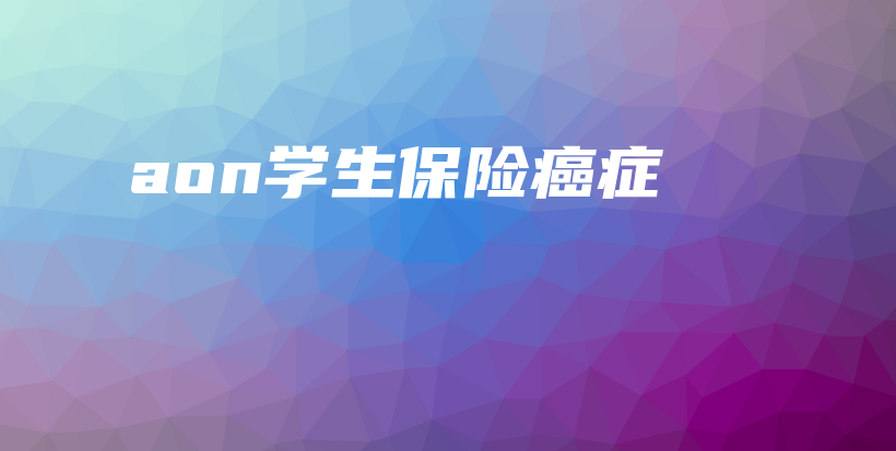 aon学生保险癌症-保点通
