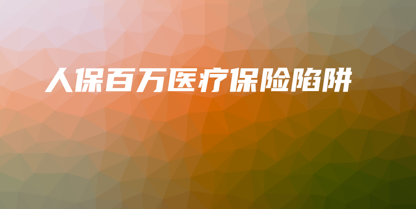 人保百万医疗保险陷阱-保点通