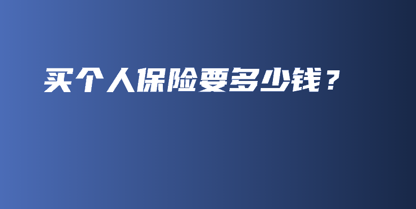 买个人保险要多少钱？-保点通