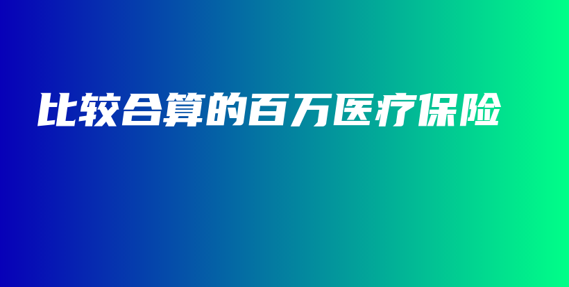 比较合算的百万医疗保险-保点通