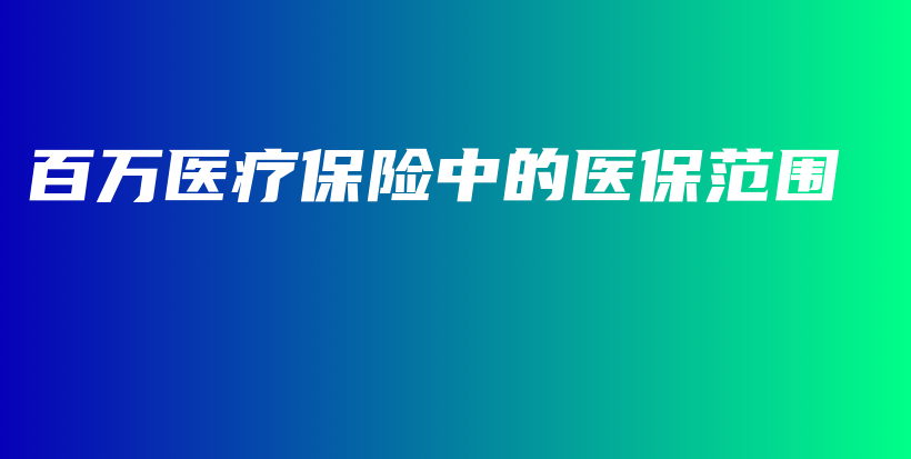 百万医疗保险中的医保范围-保点通