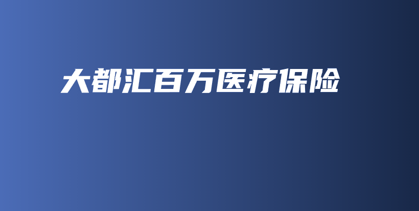 大都汇百万医疗保险-保点通