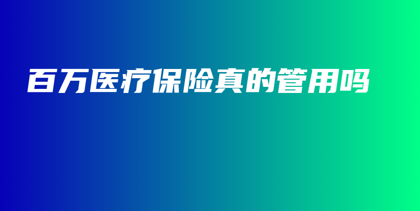 百万医疗保险真的管用吗-保点通